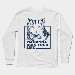 I'm gonna ruin your life Long Sleeve T-Shirt